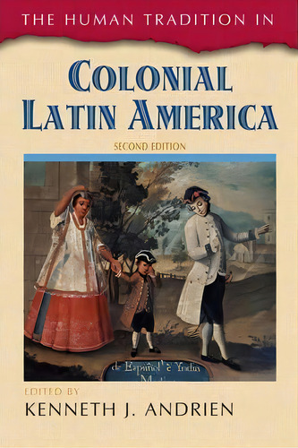The Human Tradition In Colonial Latin America, De Kenneth J. Andrien. Editorial Rowman Littlefield, Tapa Blanda En Inglés