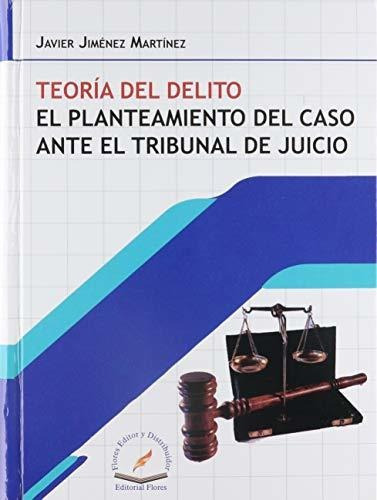 Teoria Del Delito: Teoria Del Delito, De Javier Jimenez Martinez. Editorial Flores Editor Y Distribuidor, Tapa Dura, Edición 2018 En Español, 2018