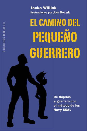 El camino del pequeño guerrero: De flojeras a guerrero con el método de los Navy SEAL, de Willink, Jocko. Editorial Ediciones Obelisco, tapa blanda en español, 2018