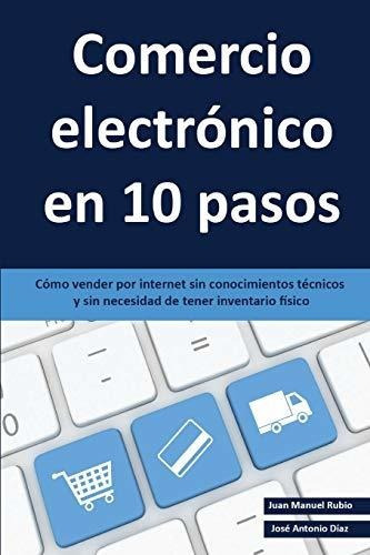 Comercio Electronico En 10 Pasos Como Vender Por Internet S, de Rubio, Juan Man. Editorial CreateSpace Independent Publishing Platform, tapa blanda en español, 2018