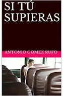 Libro Si Tu Supieras (ficcionario) De Gomez Rufo Antonio