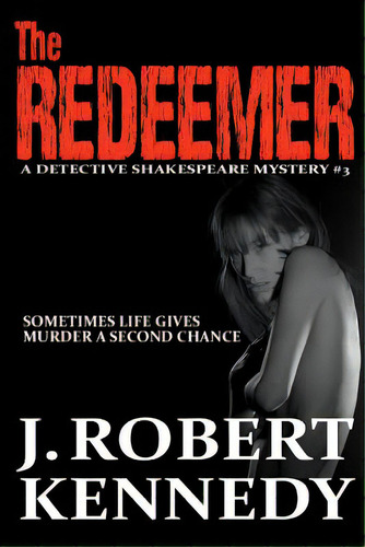 The Redeemer: A Detective Shakespeare Mystery #3, De Kennedy, J. Robert. Editorial Createspace, Tapa Blanda En Inglés