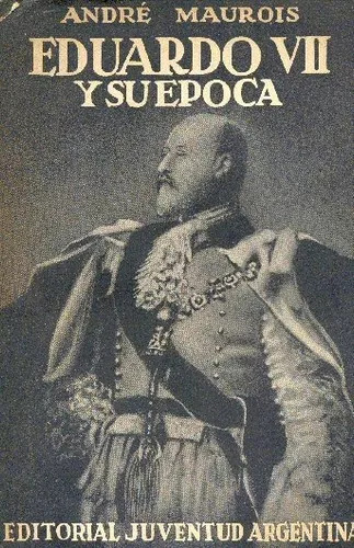 Andre Maurois: Eduardo Vii Y Su Época