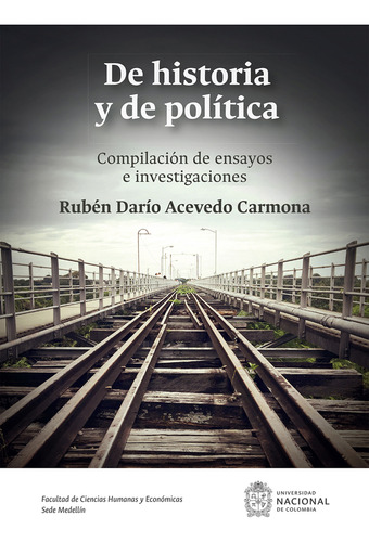 De Historia Y De Política. Compilación De Ensayos E Investigaciones, De Rubén Darío Acevedo Carmona. Editorial Universidad Nacional De Colombia, Tapa Blanda, Edición 2018 En Español