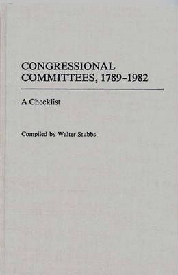 Congressional Committees, 1789-1982 - Walter Stubbs