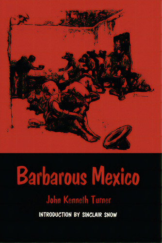 Barbarous Mexico, De Turner, John Kenneth. Editorial Univ Of Texas Pr, Tapa Blanda En Inglés