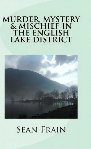 Murder, Mystery & Mischief In The English Lake District, De Sean Frain. Editorial Createspace Independent Publishing Platform, Tapa Blanda En Inglés