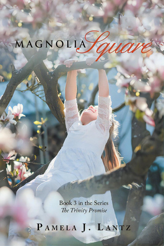 Magnolia Square: Book 3 From The Series The Trinity Promise, De Lantz, Pamela J.. The Trinity Promise, Vol. 1. Editorial Westbow Pr, Tapa Blanda En Inglés