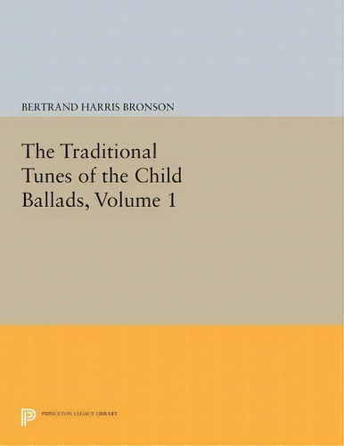 The Traditional Tunes Of The Child Ballads, Volume 1, De Bertrand Harris Bronson. Editorial Princeton University Press, Tapa Blanda En Inglés