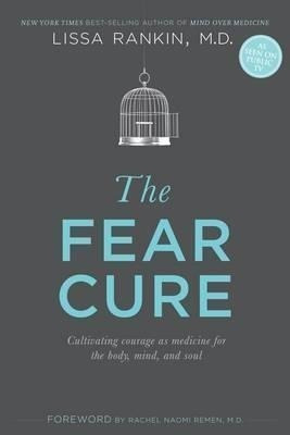 The Fear Cure : Cultivating Courage As Medicine For The Body