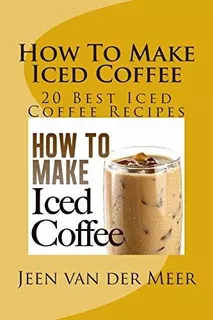 How To Make Iced Coffee : Jeen Van Der Meer