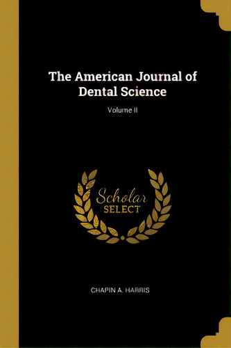 The American Journal Of Dental Science; Volume Ii, De Harris, Chapin A.. Editorial Wentworth Pr, Tapa Blanda En Inglés