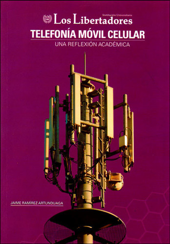 Telefonía Móvil Celular. Una Reflexión Académica, De Jaime Ramírez Artunduaga. 9589146446, Vol. 1. Editorial Editorial U. Los Libertadores, Tapa Blanda, Edición 2014 En Español, 2014