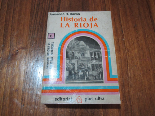 Historia De La Rioja - Armando R. Bazán - Ed: Plus Ultra 