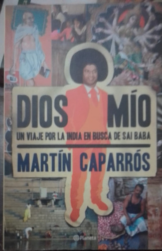 Dios Mío Un Viaje Por La India Martín Caparrós 