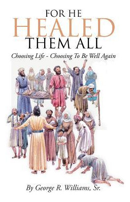 Libro For He Healed Them All : Choosing Life - Choosing T...