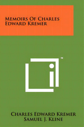 Memoirs Of Charles Edward Kremer, De Kremer, Charles Edward. Editorial Literary Licensing Llc, Tapa Blanda En Inglés