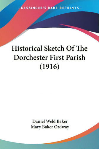 Historical Sketch Of The Dorchester First Parish (1916), De Baker, Daniel Weld. Editorial Kessinger Pub Llc, Tapa Blanda En Inglés