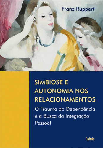 Simbiose E Autonomia Nos Relacionamentos: O Trauma Da Depend, De Franz Ruppert. Editora Cultrix - Grupo Pensamento, Capa Mole Em Português