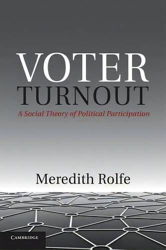 Political Economy Of Institutions And Decisions: Voter Turnout: A Social Theory Of Political Part..., De Meredith Rolfe. Editorial Cambridge University Press, Tapa Blanda En Inglés