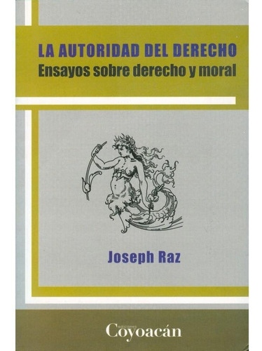 LA AUTORIDAD DEL DERECHO. ENSAYOS SOBRE DERECHO Y MORAL, de Joseph Raz. Editorial Fontamara, tapa pasta blanda, edición 1 en español, 2011