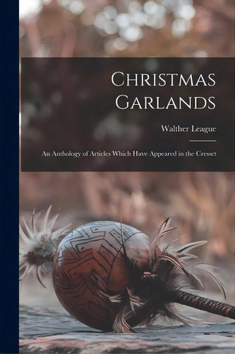 Christmas Garlands: An Anthology Of Articles Which Have Appeared In The Cresset, De Walther League. Editorial Hassell Street Pr, Tapa Blanda En Inglés