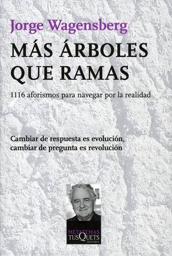 Más árboles que ramas: 1116 aforismos para navegar por la realidad, de WAGENSBERG, JORGE. Serie Metatemas Editorial Tusquets México, tapa blanda en español, 2012