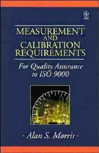 Measurement And Calibration Requirements For Quality Assurance To Iso 9000, De Alan S. Morris. Editorial John Wiley Sons Ltd, Tapa Dura En Inglés