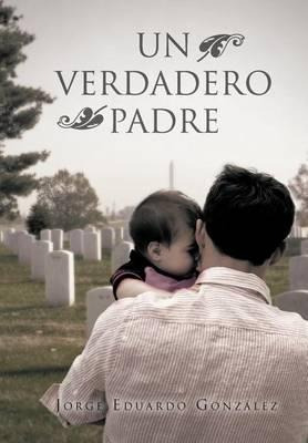Libro Un Verdadero Padre - Jorge Eduardo Gonz Lez