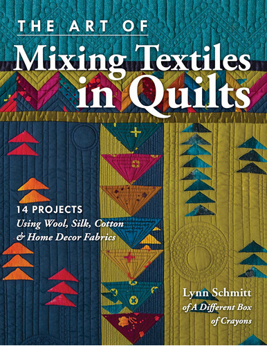 The Art Of Mixing Textiles In Quilts: 14 Projects Using Woo.