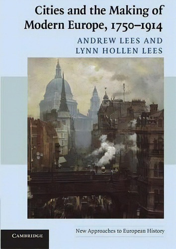 New Approaches To European History: Cities And The Making Of Modern Europe, 1750-1914 Series Numb..., De Andrew Lees. Editorial Cambridge University Press, Tapa Blanda En Inglés