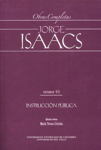 Obras Completas Jorge Isaacs Vol.vii Instrucción Pública, De Baldomero Sanín Cano, María Teresa Cristina (editora). Editorial U. Externado De Colombia, Tapa Blanda, Edición 2016 En Español