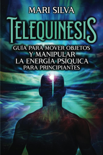 Libro: Telequinesis: Guía Para Mover Objetos Y Manipular La 