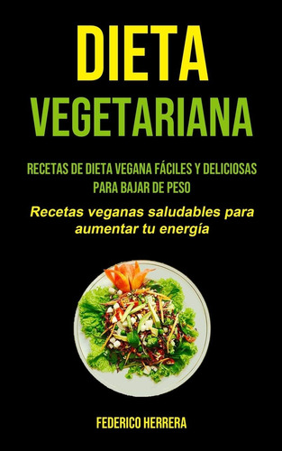 Libro: Dieta Vegetariana: Recetas De Dieta Vegana Fáciles Y 