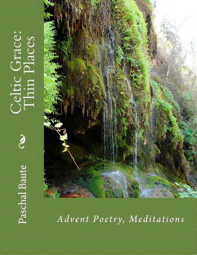 Celtic Grace: Thin Places: Advent Poems, Meditations, De Baute Ed D., Paschal Bernard. Editorial Createspace, Tapa Blanda En Inglés