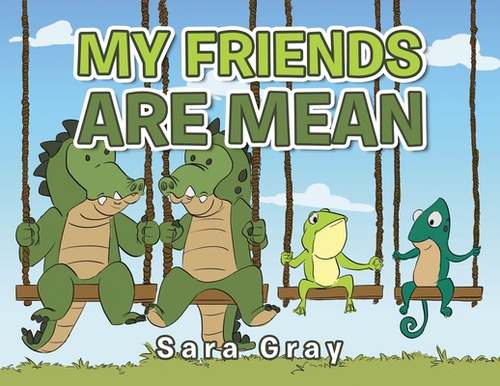 My Friends Are Mean, De Gray, Sara. Editorial Xlibris Us, Tapa Blanda En Inglés