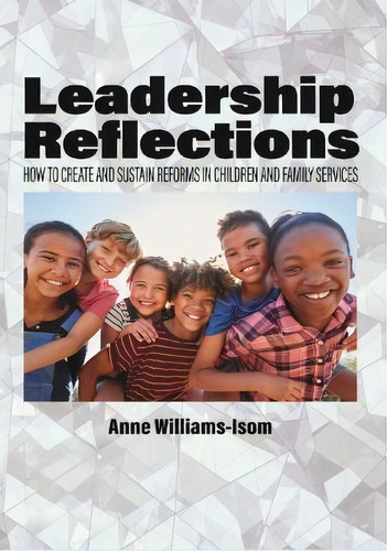 Leadership Reflections : How To Create And Sustain Reforms In Children And Family Services, De Anne Williams-isom. Editorial Information Age Publishing, Tapa Blanda En Inglés