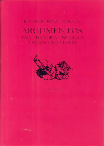 Argumentos Para Disuadir A Una Jauria Y Otros Usos Civiles, De Rojas Ayrala Ricardo. N/a, Vol. Volumen Unico. Editorial Descierto, Edición 1 En Español, 2013