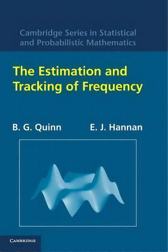 Cambridge Series In Statistical And Probabilistic Mathematics: The Estimation And Tracking Of Fre..., De B. G. Quinn. Editorial Cambridge University Press, Tapa Dura En Inglés
