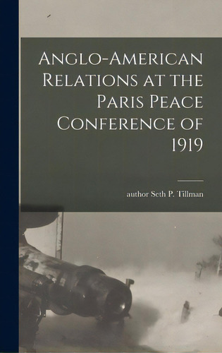 Anglo-american Relations At The Paris Peace Conference Of 1919, De Tillman, Seth P. Author. Editorial Hassell Street Pr, Tapa Dura En Inglés
