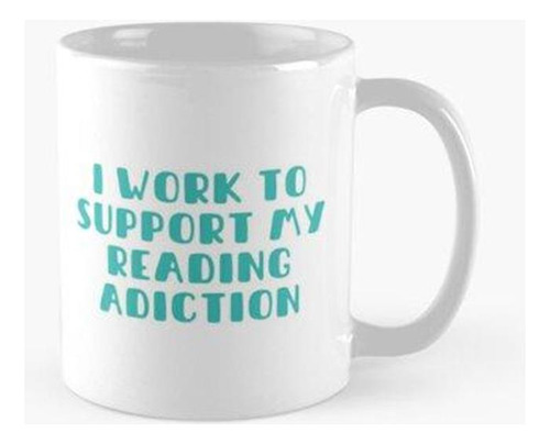 Taza I Work To Support My Reading Adiction Calidad Premium