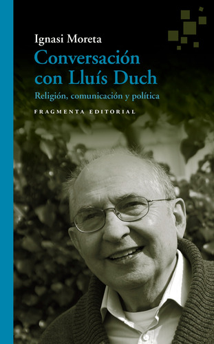 Conversación con Lluis Duch: Religión, comunicación y política, de Duch, Lluís. Serie Fragmentos, vol. 49. Fragmenta Editorial, tapa blanda en español, 2019