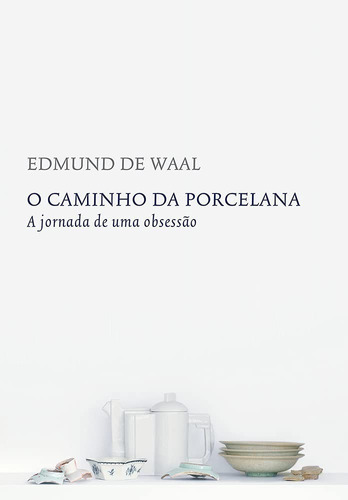 O Caminho Da Porcelana: A Jornada De Uma Obsessão Capa Dura  2017 Edição Português  Por Edmund De Waal (autor), Berilo Vargas (tradutor)