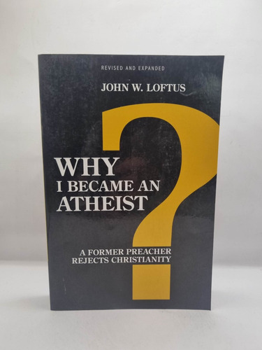 Why I Became An Atheist. John W. Loftus