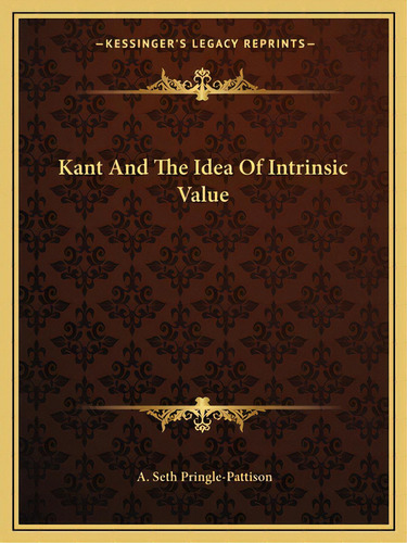 Kant And The Idea Of Intrinsic Value, De Pringle-pattison, A. Seth. Editorial Kessinger Pub Llc, Tapa Blanda En Inglés