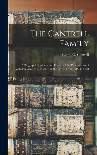 The Cantrell Family: A Biographical Album And History Of The Descendants Of Zebulon Cantrell ...:..., De Cantrell, Carmi G. 1857-. Editorial Legare Street Pr, Tapa Dura En Inglés