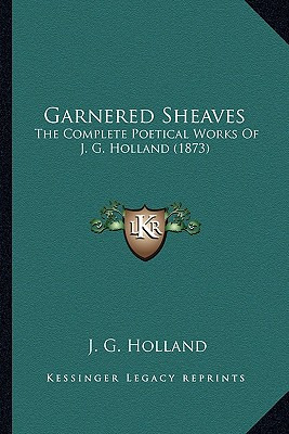 Libro Garnered Sheaves: The Complete Poetical Works Of J....