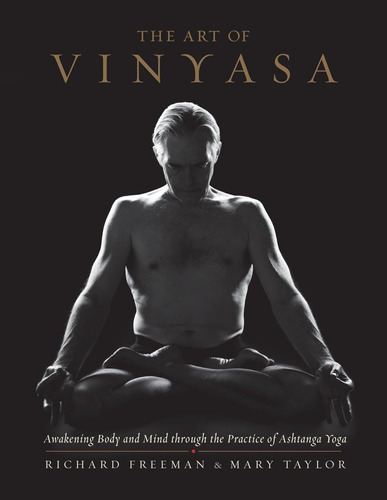 The Art Of Vinyasa: Awakening Body And Mind Through The Prac