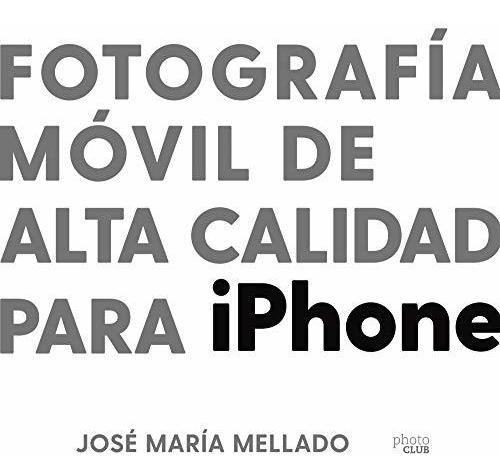 Fotografía Móvil De Alta Calidad Para iPhone (photoclub), De Mellado, José María. Editorial Anaya Multimedia, Tapa Tapa Blanda En Español