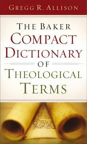 The Baker Compact Dictionary Of Theological Terms, De Gregg R. Allison. Editorial Baker Publishing Group, Tapa Blanda En Inglés